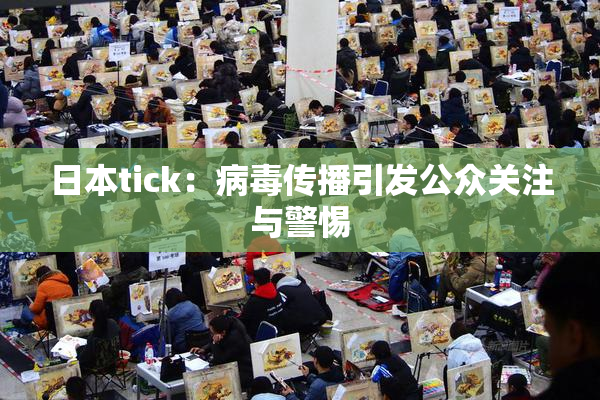日本tick：病毒传播引发公众关注与警惕