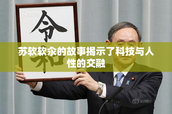 苏软软汆的故事揭示了科技与人性的交融