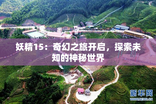妖精15：奇幻之旅开启，探索未知的神秘世界