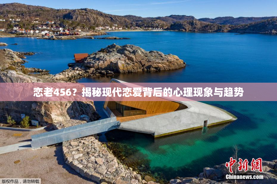恋老456？揭秘现代恋爱背后的心理现象与趋势