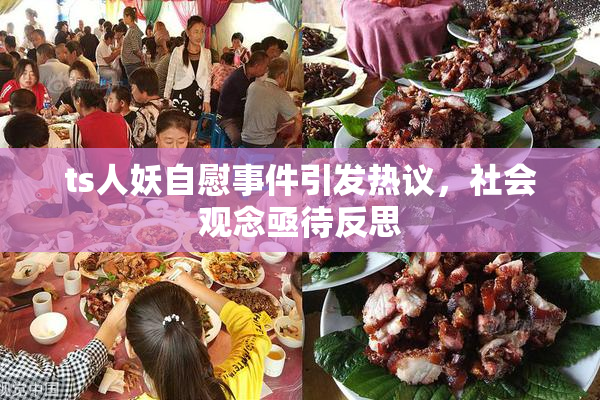 ts人妖自慰事件引发热议，社会观念亟待反思