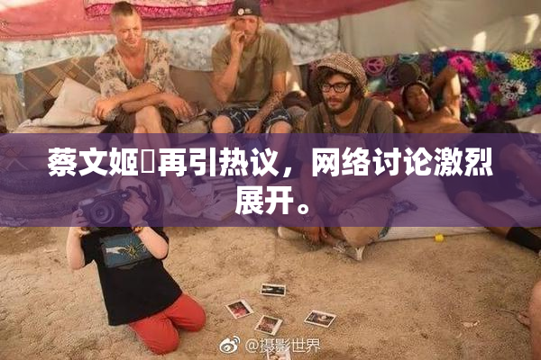 蔡文姬婬再引热议，网络讨论激烈展开。