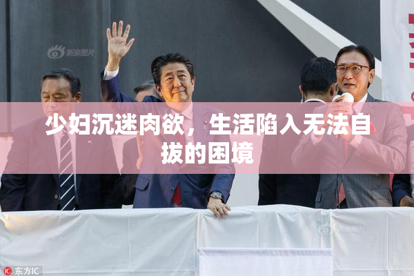 少妇沉迷肉欲，生活陷入无法自拔的困境