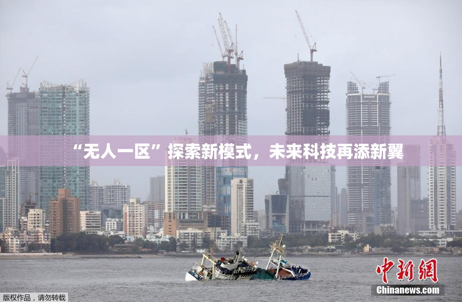 “无人一区”探索新模式，未来科技再添新翼