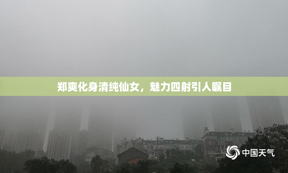 郑爽化身清纯仙女，魅力四射引人瞩目
