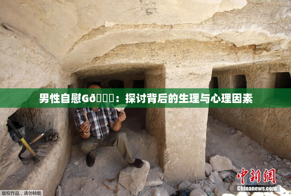 男性自慰G🈚：探讨背后的生理与心理因素