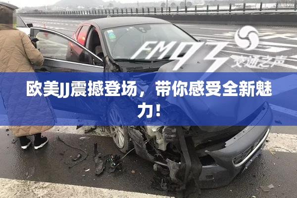 欧美JJ震撼登场，带你感受全新魅力！
