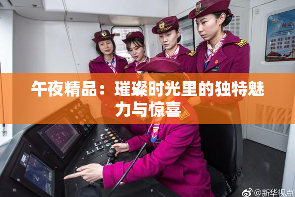 午夜精品：璀璨时光里的独特魅力与惊喜