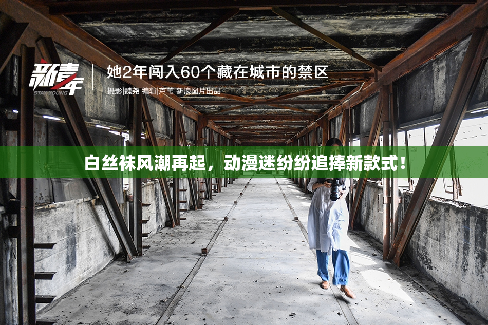 白丝袜风潮再起，动漫迷纷纷追捧新款式！