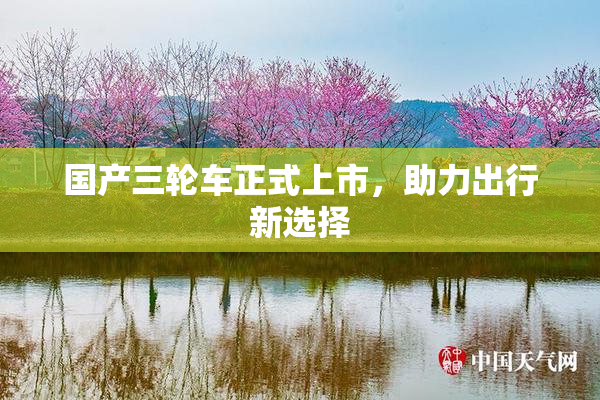 国产三轮车正式上市，助力出行新选择