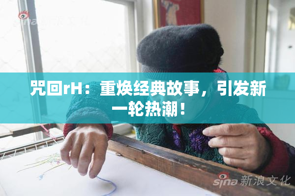 咒回rH：重焕经典故事，引发新一轮热潮！