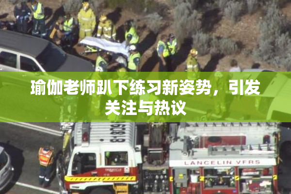 瑜伽老师趴下练习新姿势，引发关注与热议