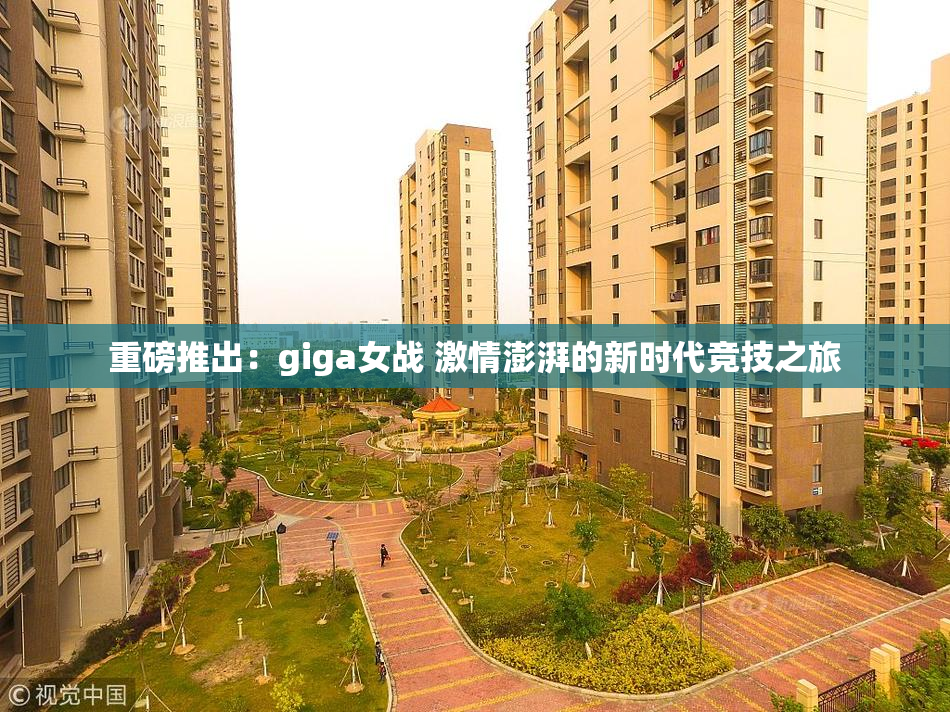 重磅推出：giga女战 激情澎湃的新时代竞技之旅