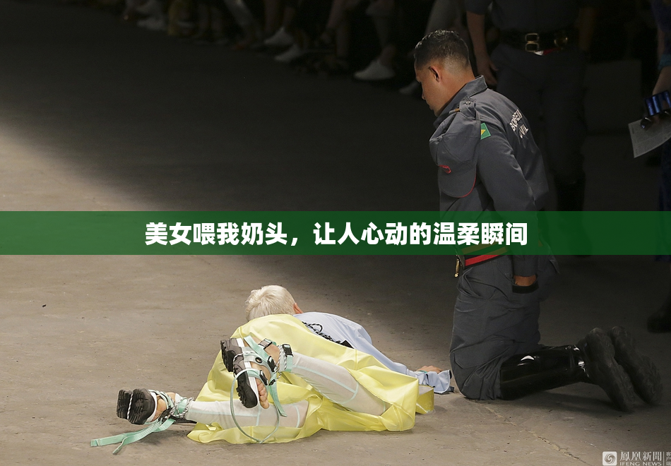 美女喂我奶头，让人心动的温柔瞬间