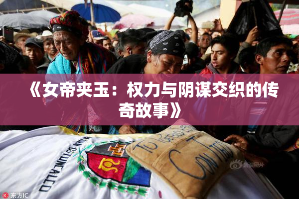 《女帝夹玉：权力与阴谋交织的传奇故事》