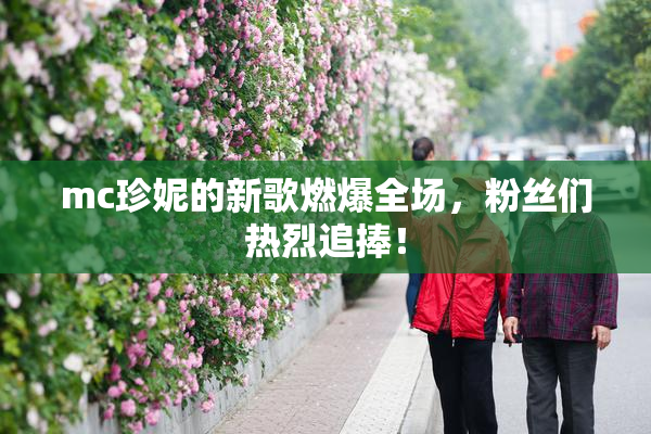 mc珍妮的新歌燃爆全场，粉丝们热烈追捧！