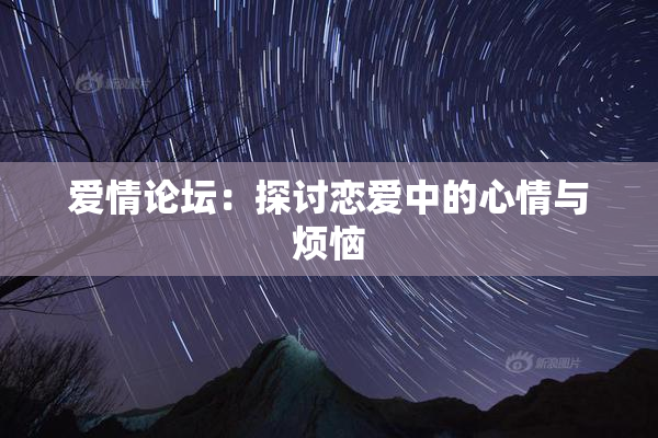 爱情论坛：探讨恋爱中的心情与烦恼
