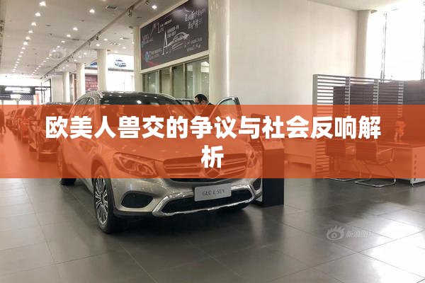欧美人兽交的争议与社会反响解析