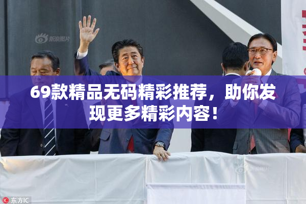 69款精品无码精彩推荐，助你发现更多精彩内容！