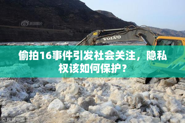 偷拍16事件引发社会关注，隐私权该如何保护？