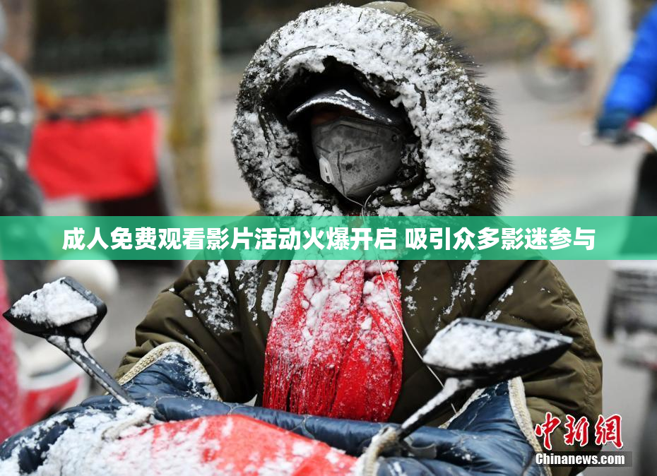 成人免费观看影片活动火爆开启 吸引众多影迷参与
