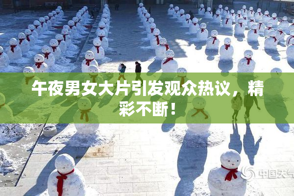 午夜男女大片引发观众热议，精彩不断！