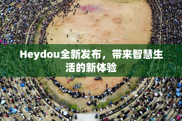 Heydou全新发布，带来智慧生活的新体验