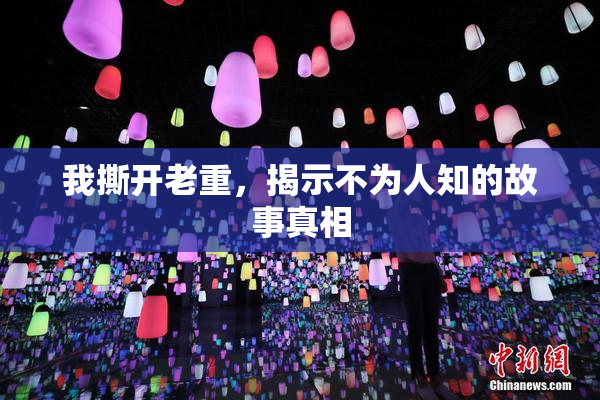 我撕开老重，揭示不为人知的故事真相