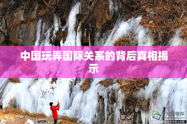 中国玩弄国际关系的背后真相揭示
