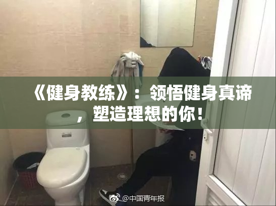 《健身教练》：领悟健身真谛，塑造理想的你！