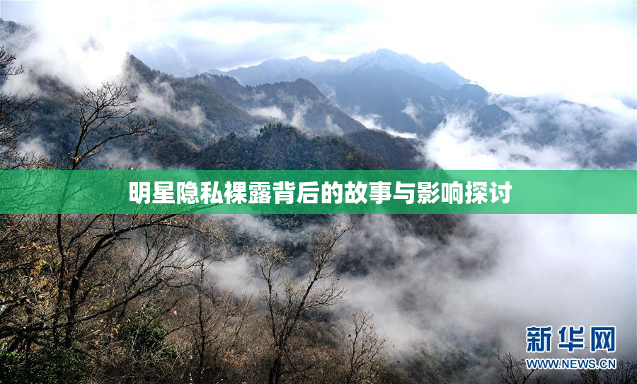 明星隐私裸露背后的故事与影响探讨