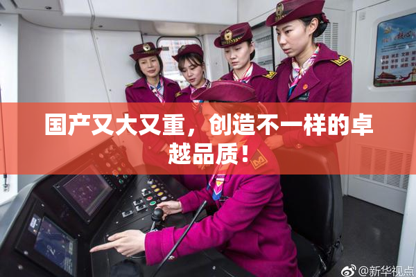 国产又大又重，创造不一样的卓越品质！