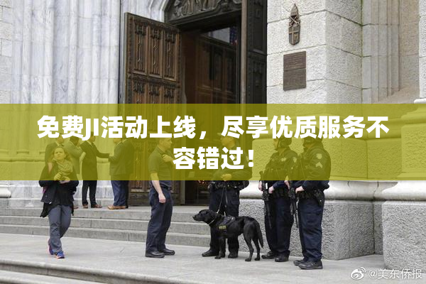 免费JI活动上线，尽享优质服务不容错过！