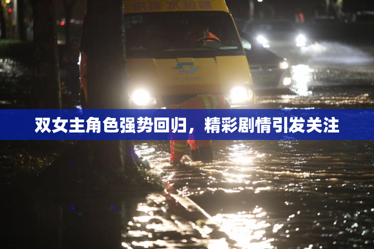双女主角色强势回归，精彩剧情引发关注