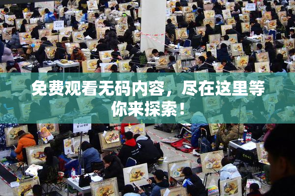 免费观看无码内容，尽在这里等你来探索！