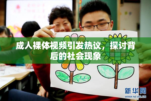 成人裸体视频引发热议，探讨背后的社会现象
