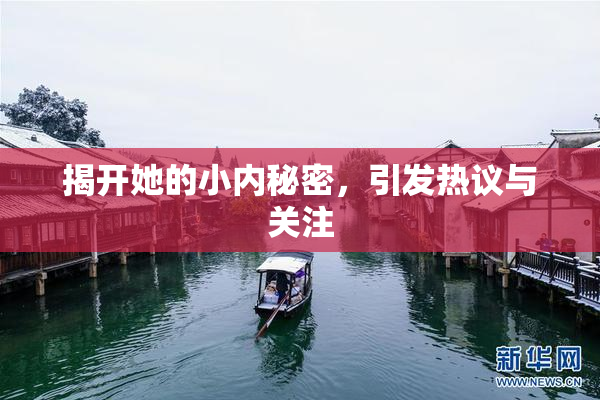 揭开她的小内秘密，引发热议与关注