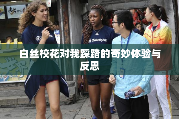 白丝校花对我踩踏的奇妙体验与反思