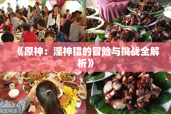 《原神：淫神猎的冒险与挑战全解析》
