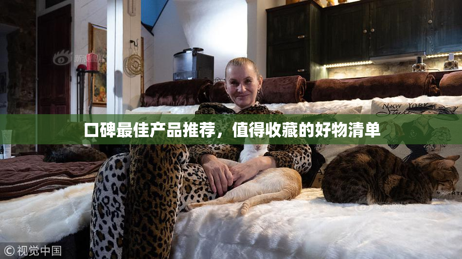 口碑最佳产品推荐，值得收藏的好物清单