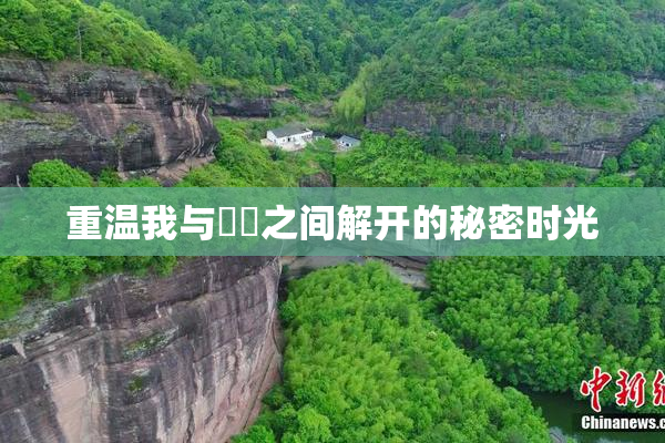 重温我与妺妺之间解开的秘密时光