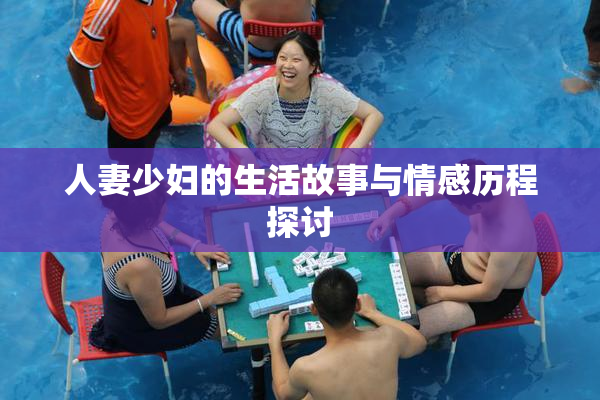 人妻少妇的生活故事与情感历程探讨