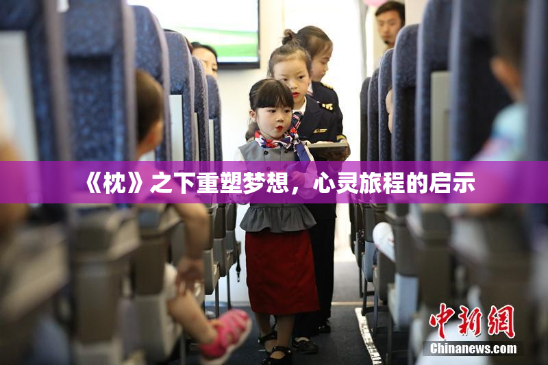 《枕》之下重塑梦想，心灵旅程的启示
