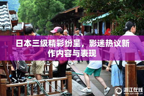 日本三级精彩纷呈，影迷热议新作内容与表现
