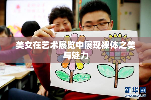 美女在艺术展览中展现裸体之美与魅力