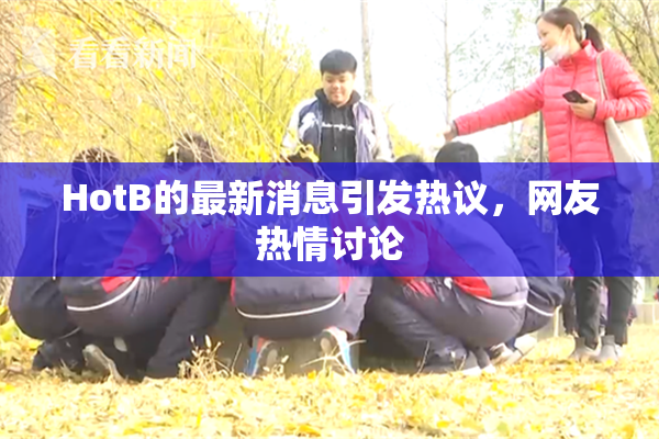 HotB的最新消息引发热议，网友热情讨论