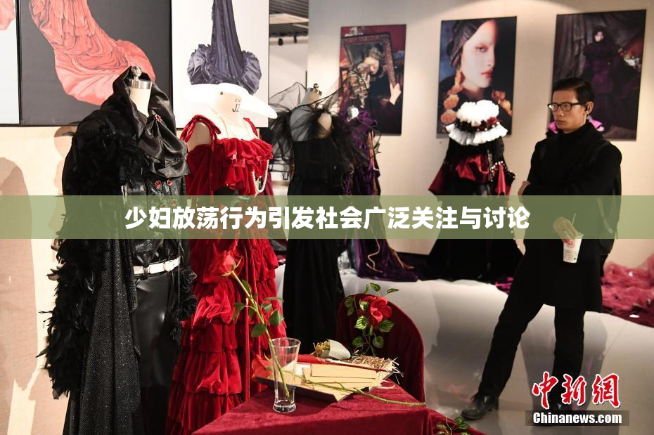 少妇放荡行为引发社会广泛关注与讨论