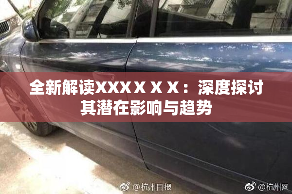 全新解读XXXⅩⅩⅩ：深度探讨其潜在影响与趋势