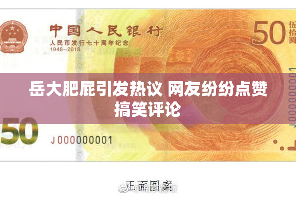 岳大肥屁引发热议 网友纷纷点赞搞笑评论