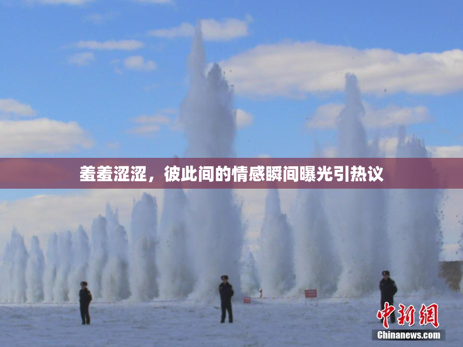 羞羞涩涩，彼此间的情感瞬间曝光引热议